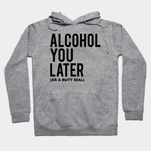 Alcohol You Later Hoodie